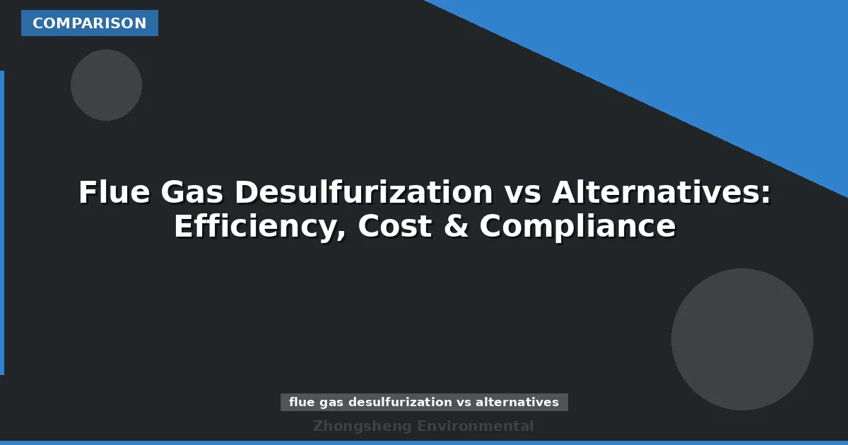Flue Gas Desulfurization vs Alternatives: Efficiency, Cost & Compliance