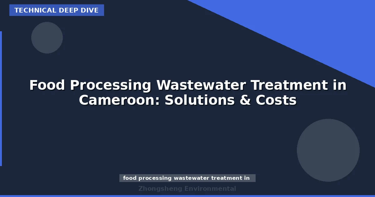 Food Processing Wastewater Treatment in Cameroon: Solutions & Costs