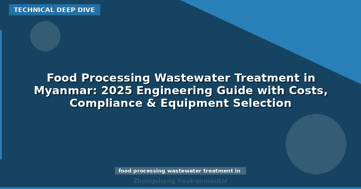 Food Processing Wastewater Treatment in Myanmar: 2025 Engineering Guide with Costs, Compliance & Equipment Selection