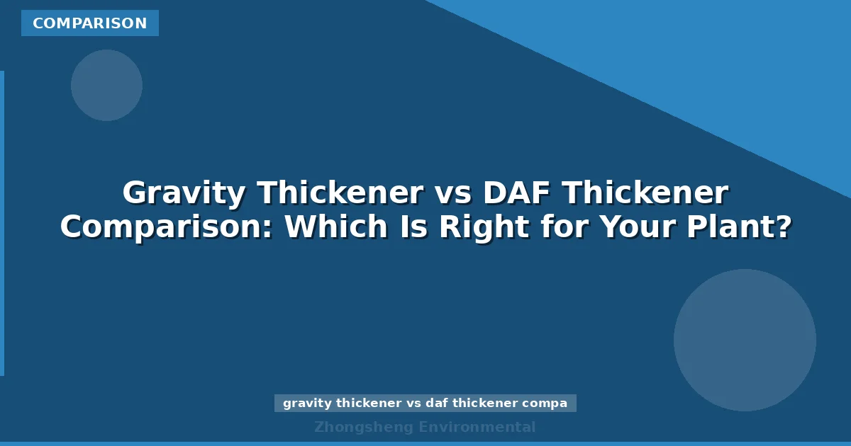 Gravity Thickener vs DAF Thickener Comparison: Which Is Right for Your Plant?