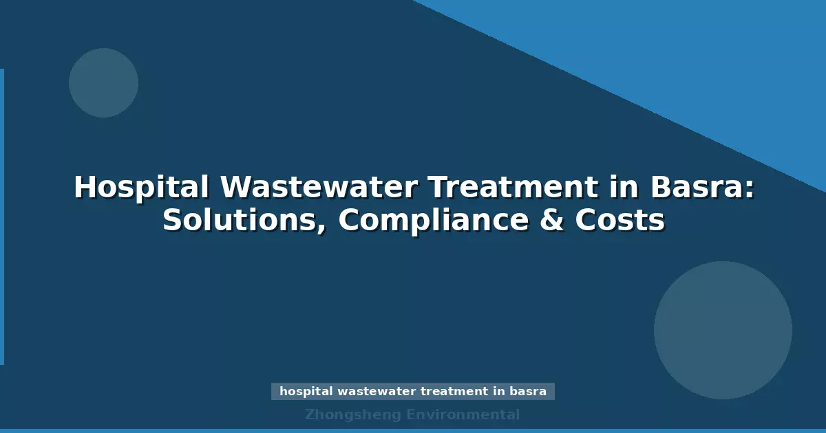 Hospital Wastewater Treatment in Basra: Solutions, Compliance & Costs