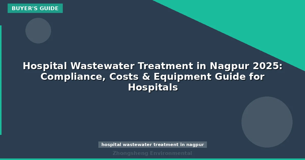 Hospital Wastewater Treatment in Nagpur 2025: Compliance, Costs & Equipment Guide for Hospitals
