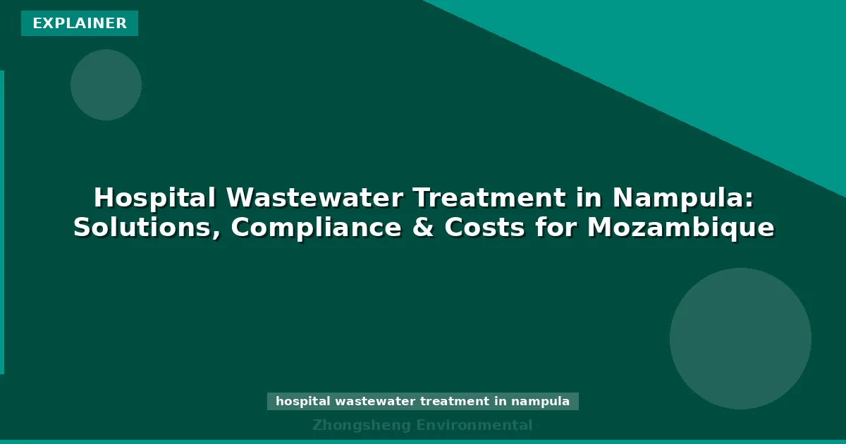 Hospital Wastewater Treatment in Nampula: Solutions, Compliance & Costs for Mozambique