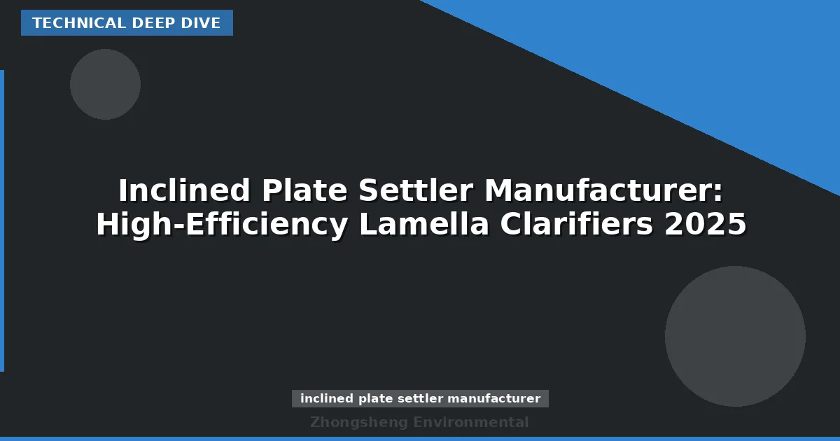Inclined Plate Settler Manufacturer: High-Efficiency Lamella Clarifiers 2025