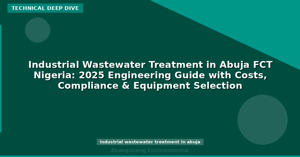 Industrial Wastewater Treatment in Abuja FCT Nigeria: 2025 Engineering Guide with Costs, Compliance & Equipment Selection