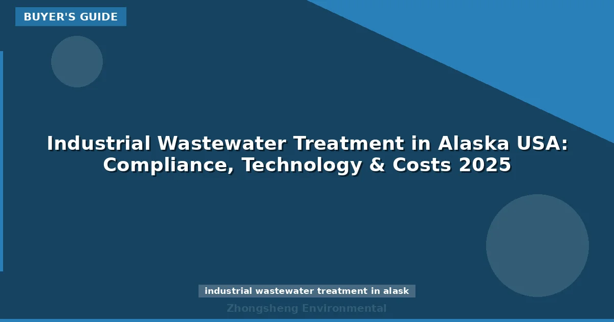 Industrial Wastewater Treatment in Alaska USA: Compliance, Technology & Costs 2025