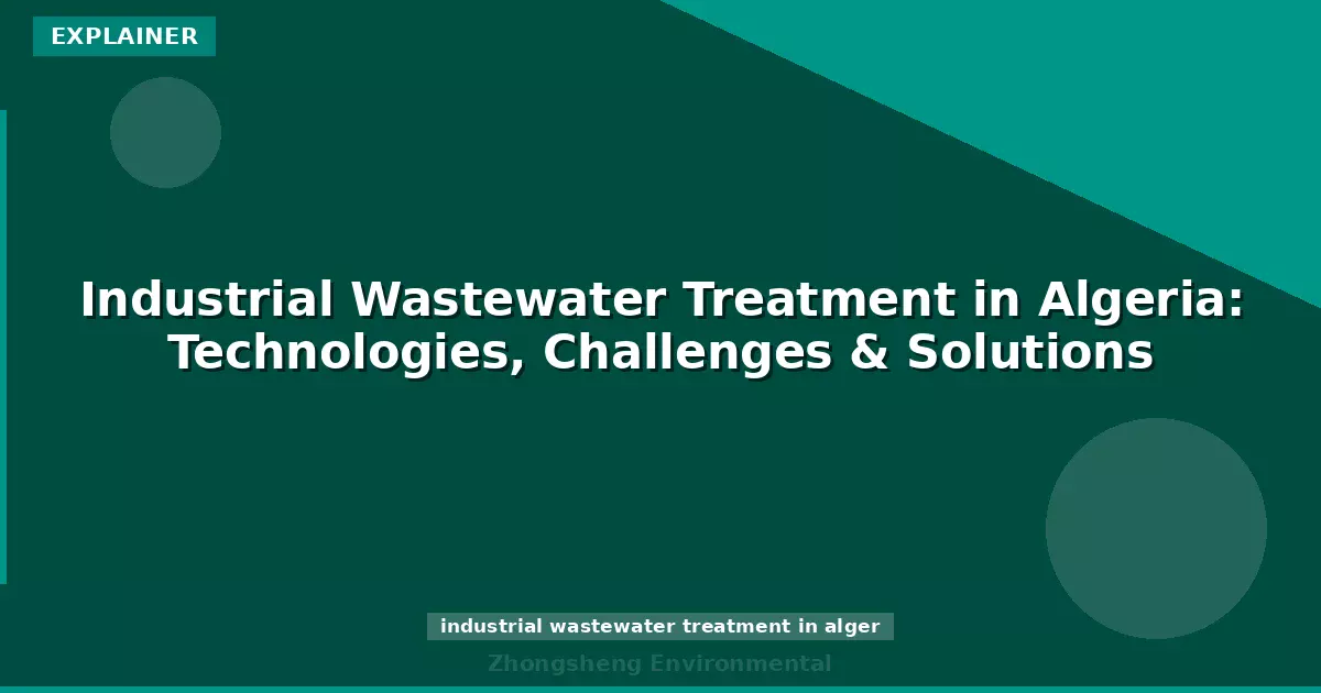 Industrial Wastewater Treatment in Algeria: Technologies, Challenges & Solutions