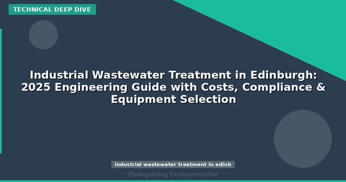 Industrial Wastewater Treatment in Edinburgh: 2025 Engineering Guide with Costs, Compliance & Equipment Selection
