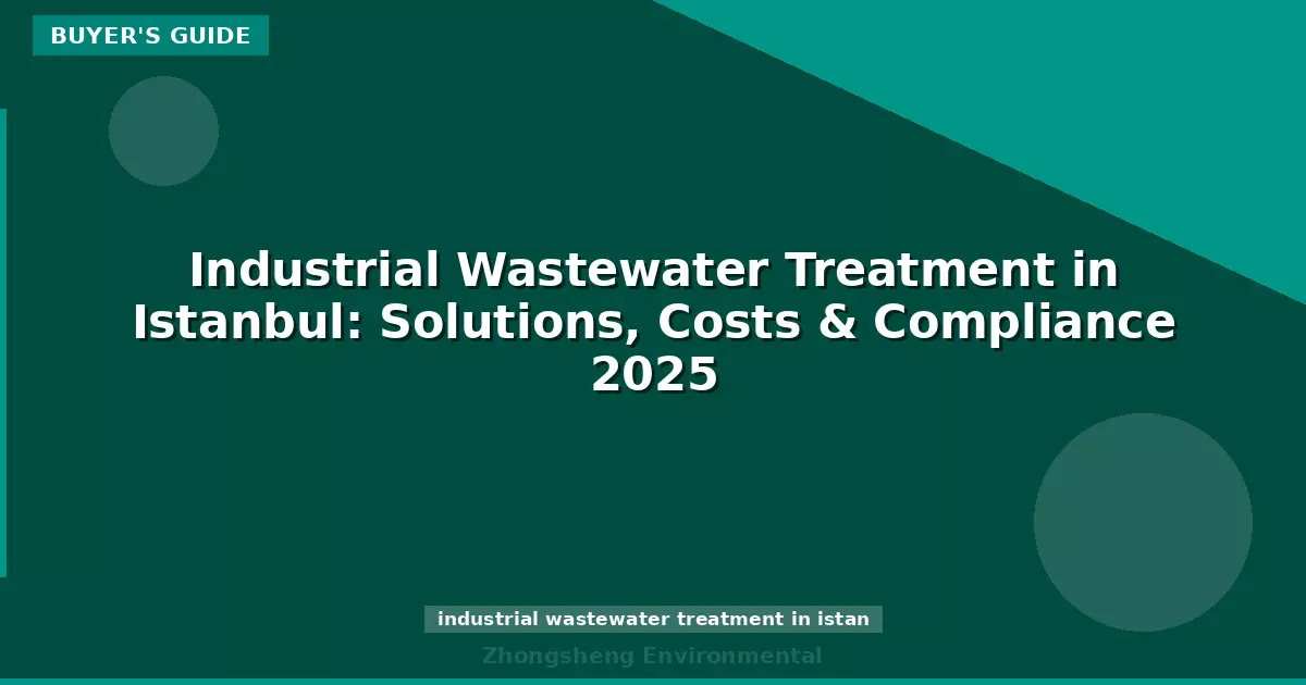 Industrial Wastewater Treatment in Istanbul: Solutions, Costs & Compliance 2025