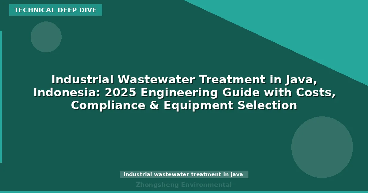 Industrial Wastewater Treatment in Java, Indonesia: 2025 Engineering Guide with Costs, Compliance & Equipment Selection