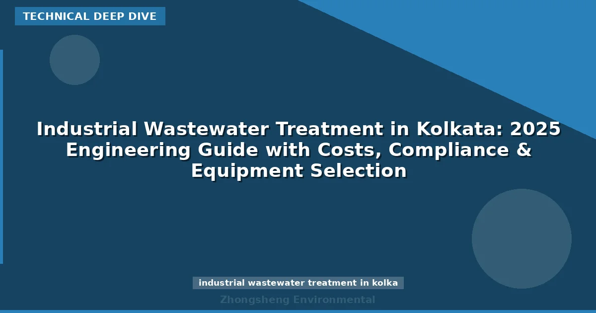 Industrial Wastewater Treatment in Kolkata: 2025 Engineering Guide with Costs, Compliance & Equipment Selection