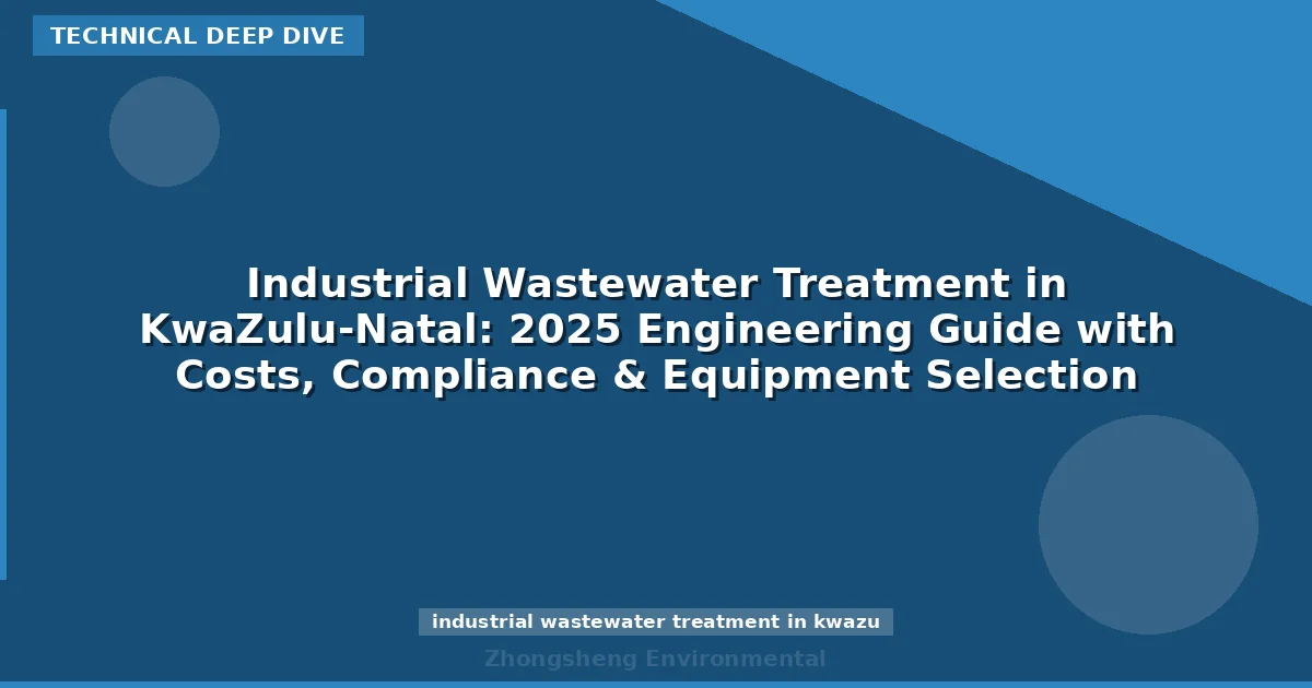 Industrial Wastewater Treatment in KwaZulu-Natal: 2025 Engineering Guide with Costs, Compliance & Equipment Selection