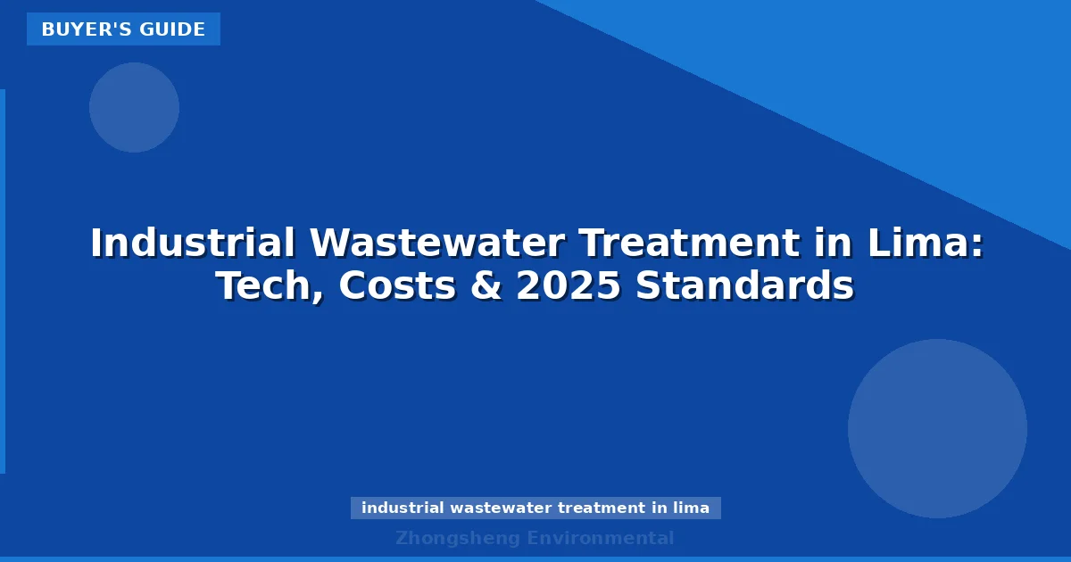 Industrial Wastewater Treatment in Lima: Tech, Costs & 2025 Standards
