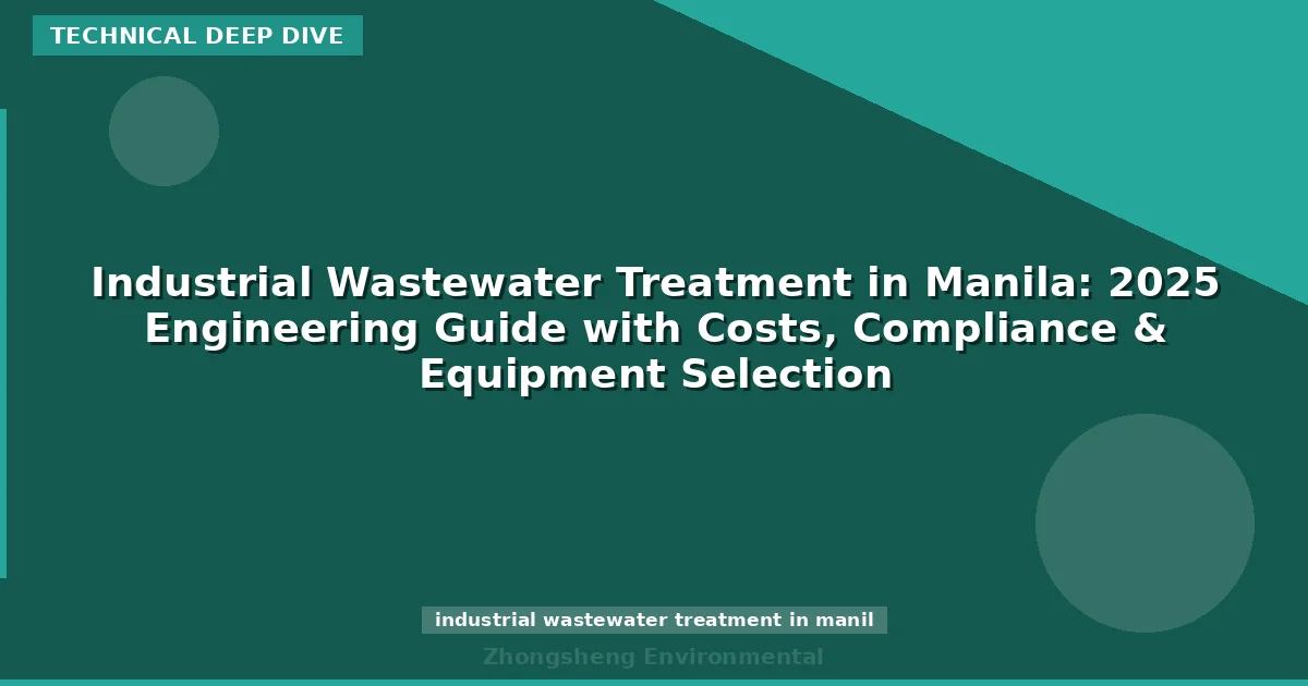 Industrial Wastewater Treatment in Manila: 2025 Engineering Guide with Costs, Compliance & Equipment Selection