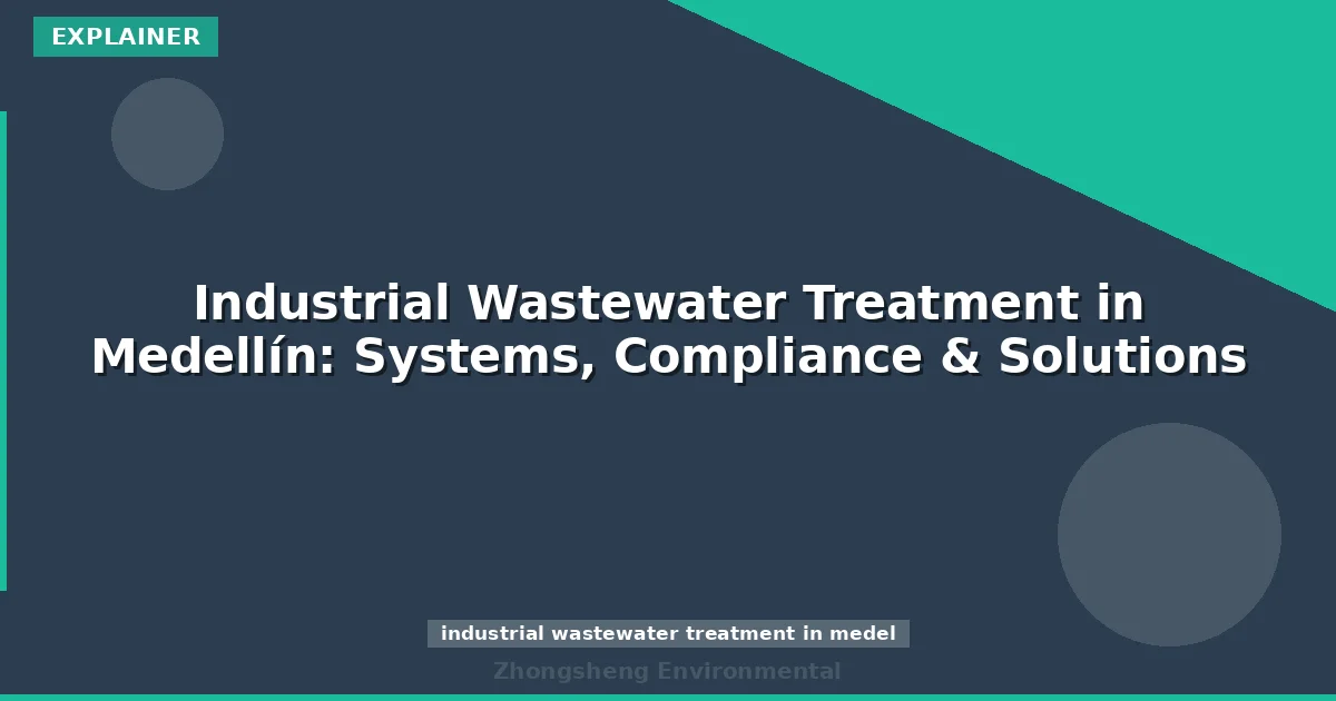 Industrial Wastewater Treatment in Medellín: Systems, Compliance & Solutions