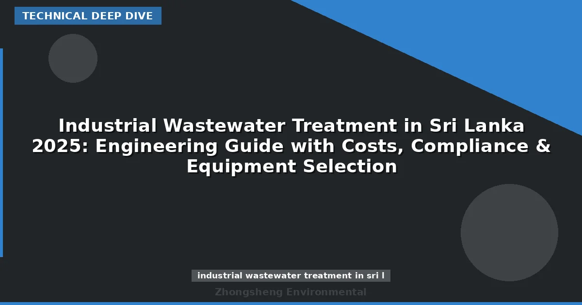 Industrial Wastewater Treatment in Sri Lanka 2025: Engineering Guide with Costs, Compliance & Equipment Selection