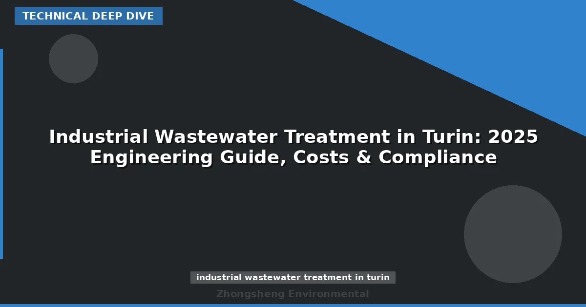 Industrial Wastewater Treatment in Turin: 2025 Engineering Guide, Costs & Compliance