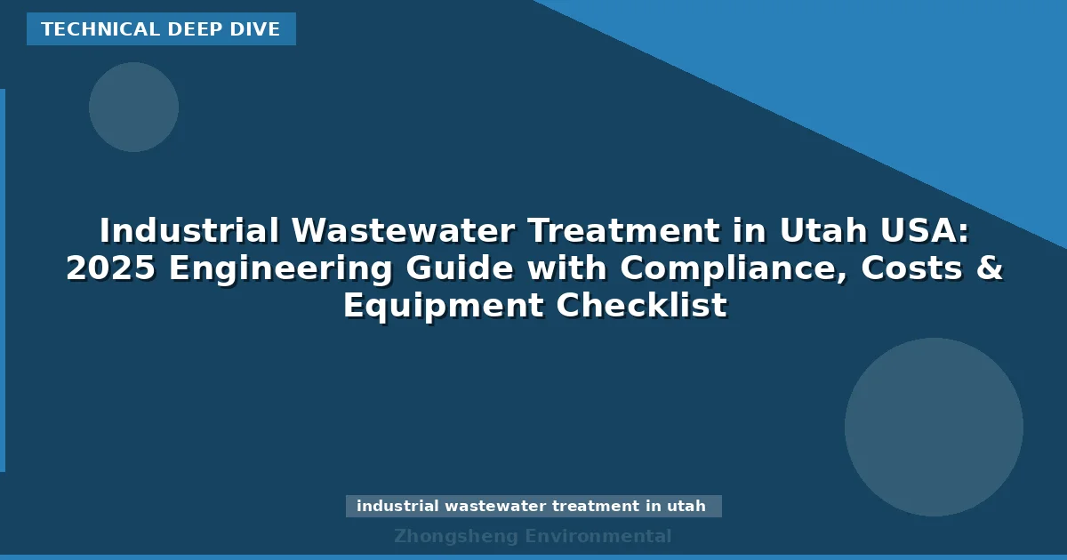 Industrial Wastewater Treatment in Utah USA: 2025 Engineering Guide with Compliance, Costs & Equipment Checklist