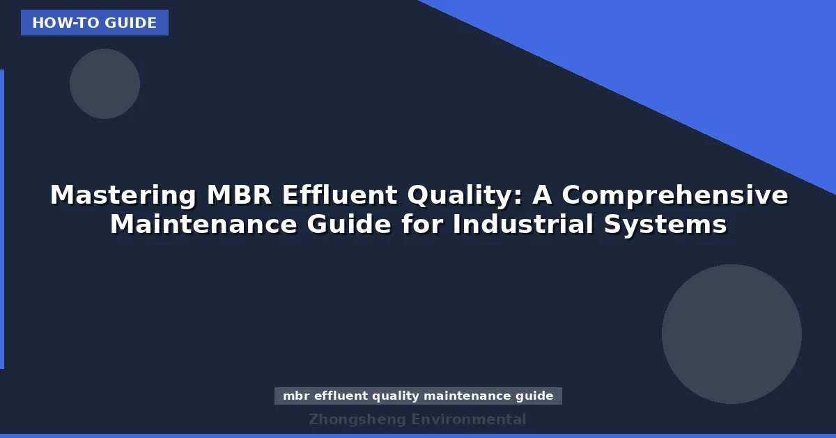 Mastering MBR Effluent Quality: A Comprehensive Maintenance Guide for Industrial Systems