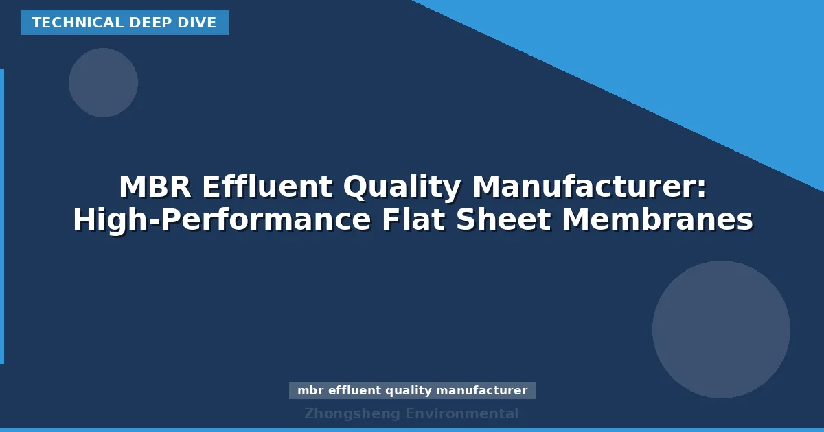 MBR Effluent Quality Manufacturer: High-Performance Flat Sheet Membranes