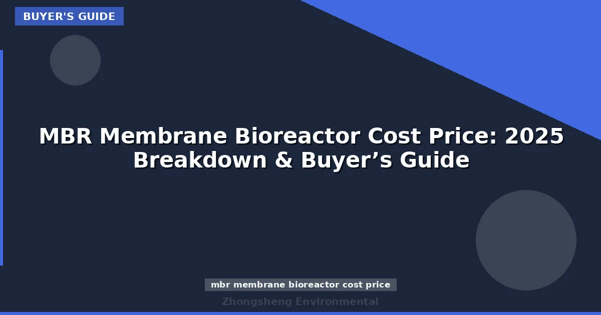 MBR Membrane Bioreactor Cost Price: 2025 Breakdown & Buyer’s Guide