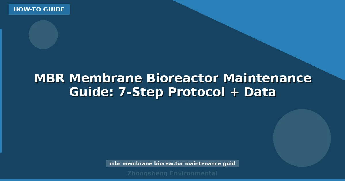 MBR Membrane Bioreactor Maintenance Guide: 7-Step Protocol + Data