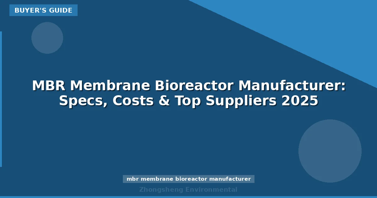 MBR Membrane Bioreactor Manufacturer: Specs, Costs & Top Suppliers 2025