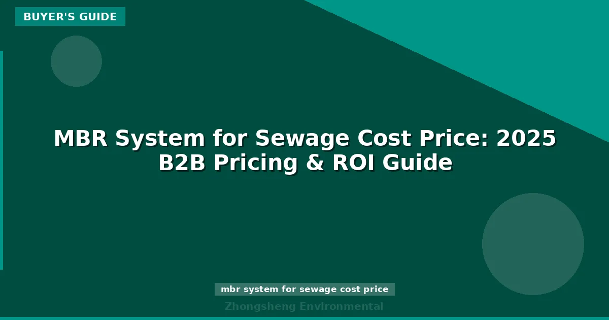 MBR System for Sewage Cost Price: 2025 B2B Pricing & ROI Guide