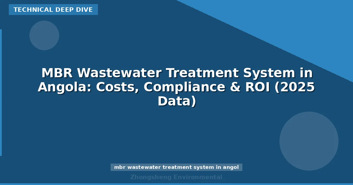 MBR Wastewater Treatment System in Angola: Costs, Compliance & ROI (2025 Data)