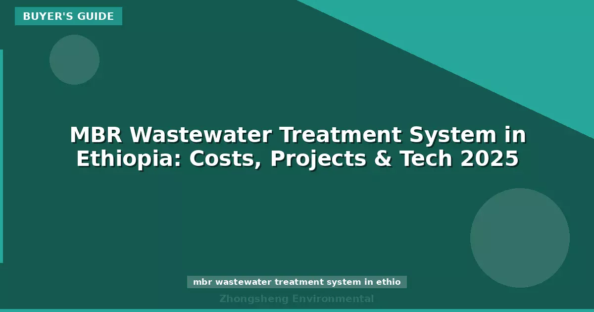 MBR Wastewater Treatment System in Ethiopia: Costs, Projects & Tech 2025