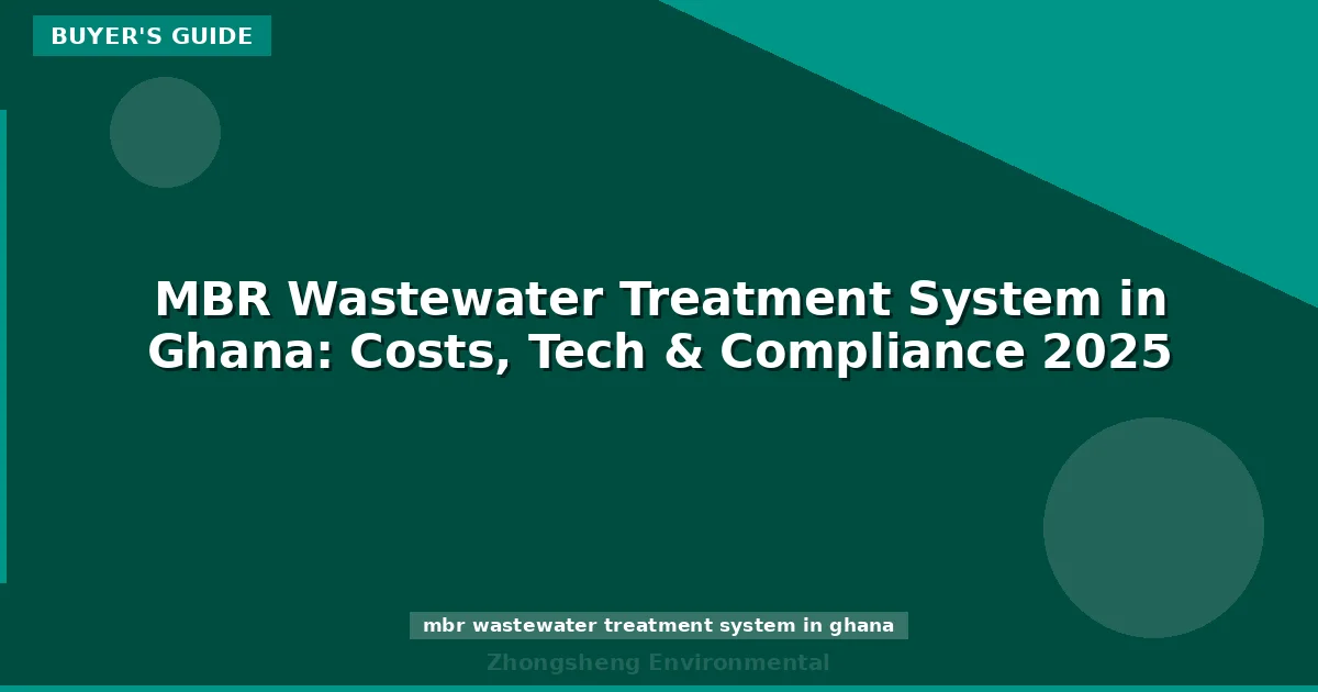 MBR Wastewater Treatment System in Ghana: Costs, Tech & Compliance 2025
