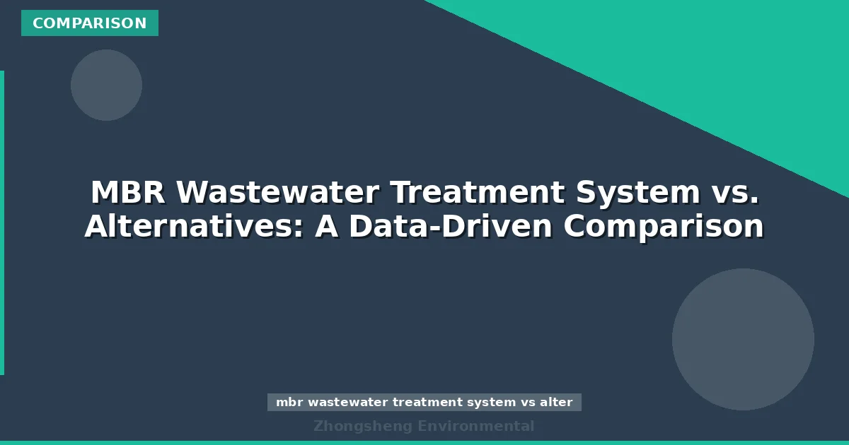 MBR Wastewater Treatment System vs. Alternatives: A Data-Driven Comparison