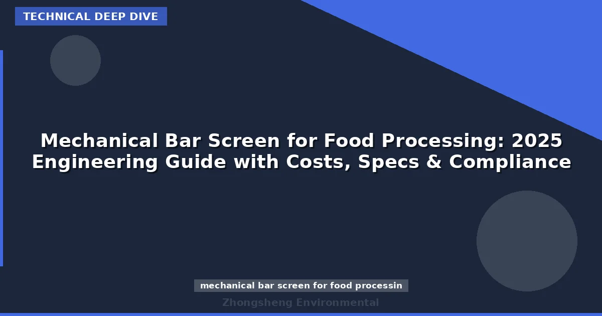 Mechanical Bar Screen for Food Processing: 2025 Engineering Guide with Costs, Specs & Compliance