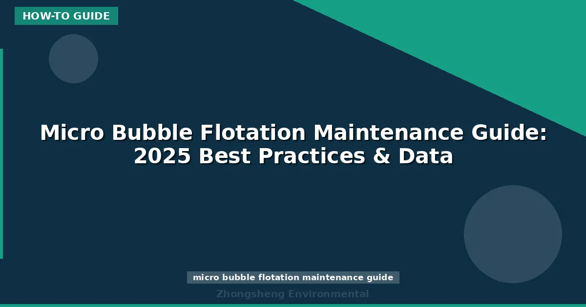 Micro Bubble Flotation Maintenance Guide: 2025 Best Practices & Data