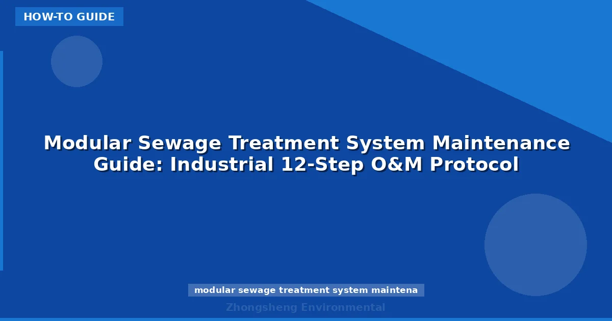 Modular Sewage Treatment System Maintenance Guide: Industrial 12-Step O&M Protocol
