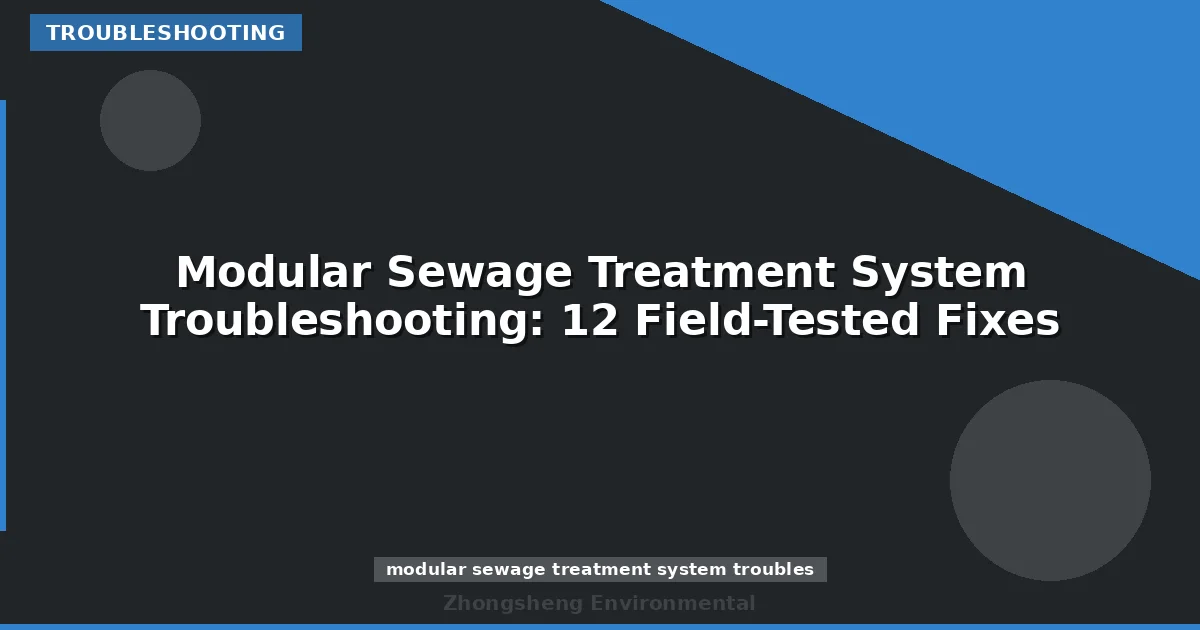 Modular Sewage Treatment System Troubleshooting: 12 Field-Tested Fixes