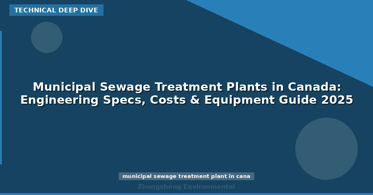 Municipal Sewage Treatment Plants in Canada: Engineering Specs, Costs & Equipment Guide 2025