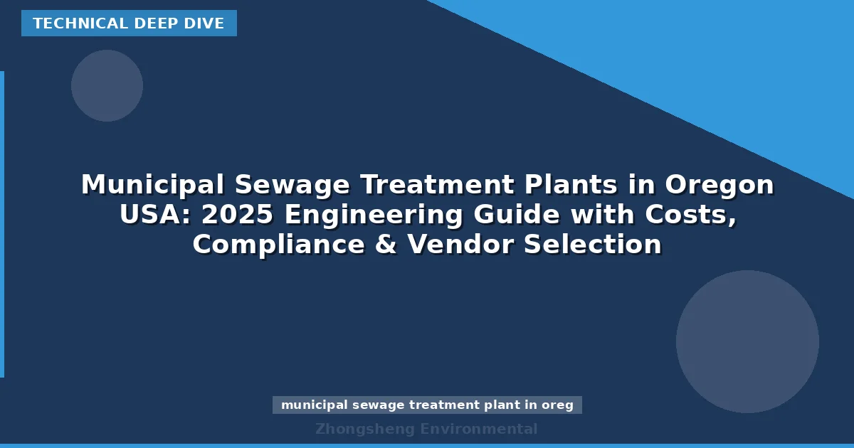 Municipal Sewage Treatment Plants in Oregon USA: 2025 Engineering Guide with Costs, Compliance & Vendor Selection