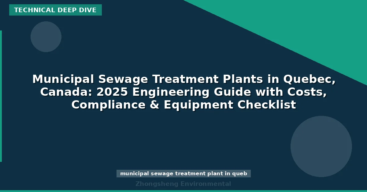 Municipal Sewage Treatment Plants in Quebec, Canada: 2025 Engineering Guide with Costs, Compliance & Equipment Checklist