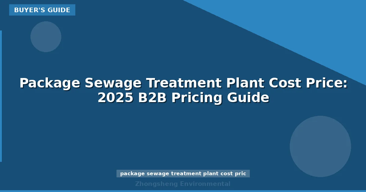 Package Sewage Treatment Plant Cost Price: 2025 B2B Pricing Guide