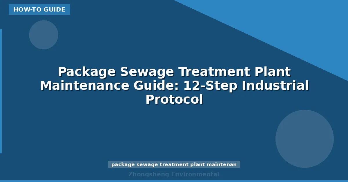 Package Sewage Treatment Plant Maintenance Guide: 12-Step Industrial Protocol