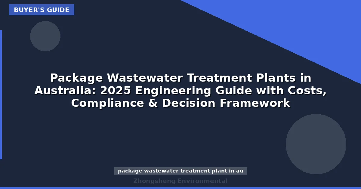 Package Wastewater Treatment Plants in Australia: 2025 Engineering Guide with Costs, Compliance & Decision Framework