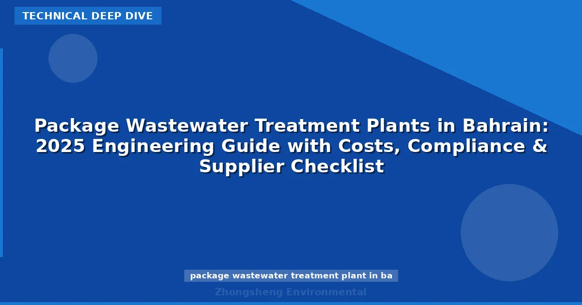 Package Wastewater Treatment Plants in Bahrain: 2025 Engineering Guide with Costs, Compliance & Supplier Checklist