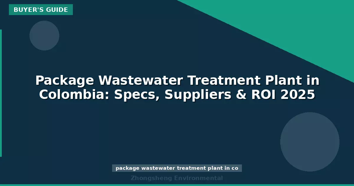 Package Wastewater Treatment Plant in Colombia: Specs, Suppliers & ROI 2025