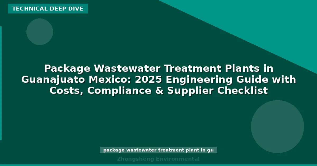 Package Wastewater Treatment Plants in Guanajuato Mexico: 2025 Engineering Guide with Costs, Compliance & Supplier Checklist