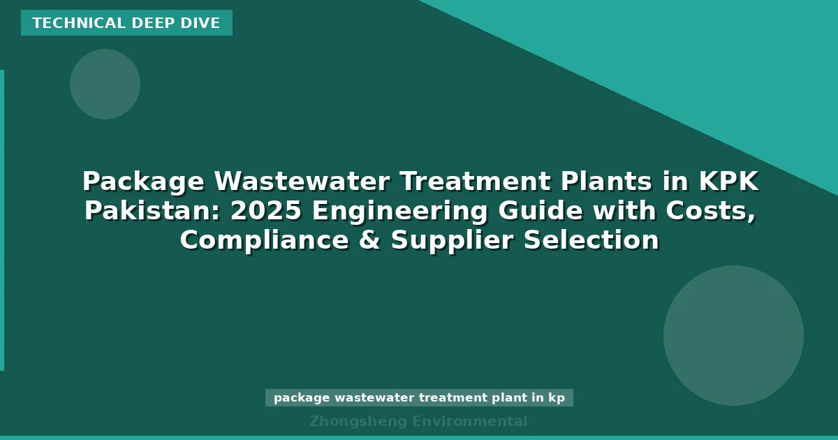Package Wastewater Treatment Plants in KPK Pakistan: 2025 Engineering Guide with Costs, Compliance & Supplier Selection
