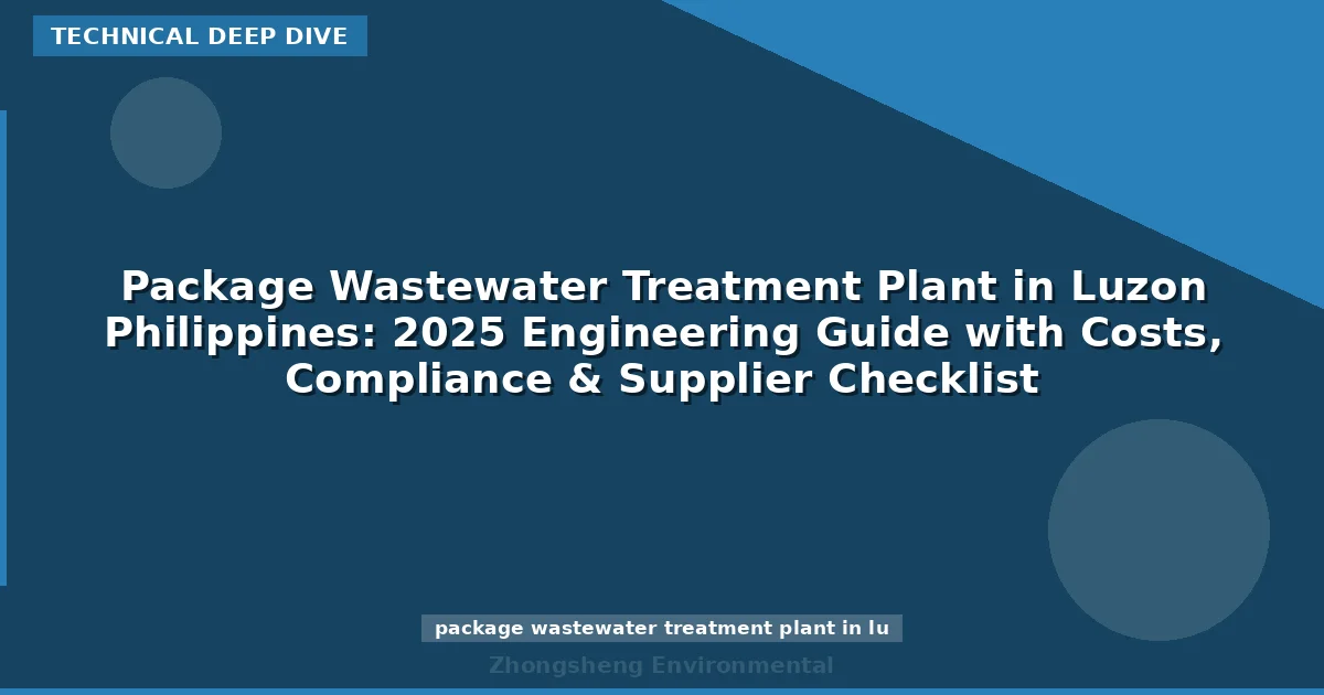 Package Wastewater Treatment Plant in Luzon Philippines: 2025 Engineering Guide with Costs, Compliance & Supplier Checklist