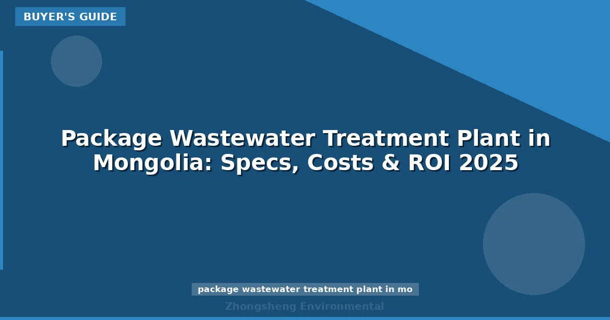 Package Wastewater Treatment Plant in Mongolia: Specs, Costs & ROI 2025