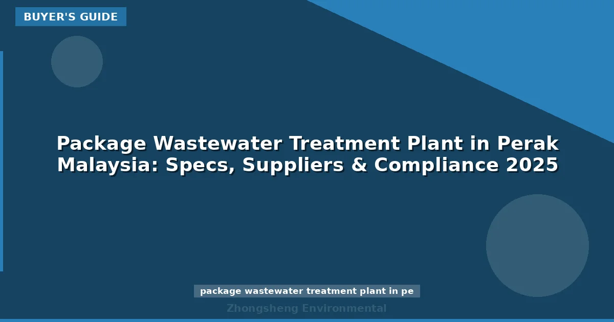 Package Wastewater Treatment Plant in Perak Malaysia: Specs, Suppliers & Compliance 2025