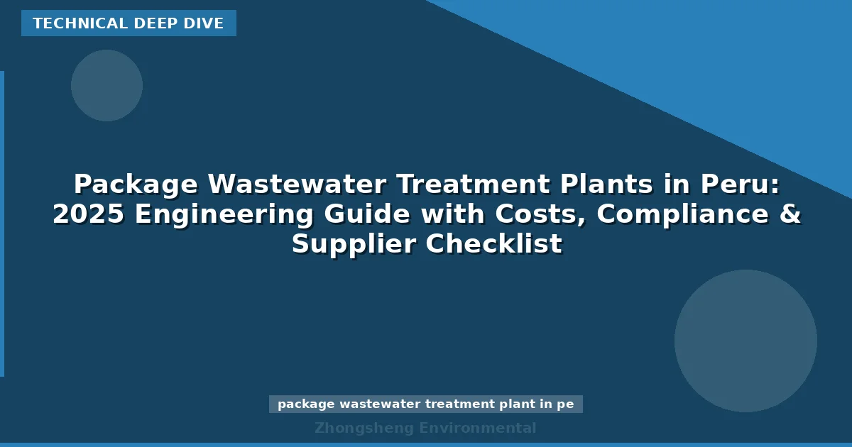 Package Wastewater Treatment Plants in Peru: 2025 Engineering Guide with Costs, Compliance & Supplier Checklist